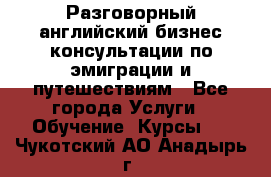 Разговорный английский бизнес консультации по эмиграции и путешествиям - Все города Услуги » Обучение. Курсы   . Чукотский АО,Анадырь г.